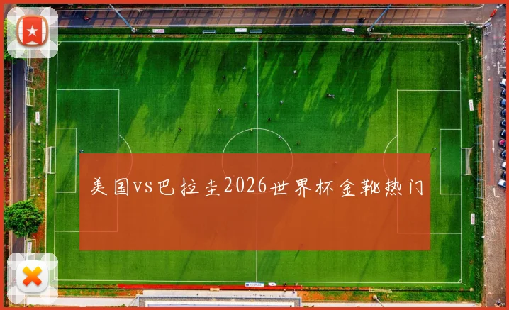 美国vs巴拉圭2026世界杯金靴热门