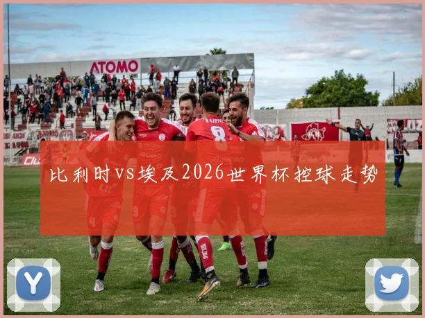 比利时vs埃及2026世界杯控球走势