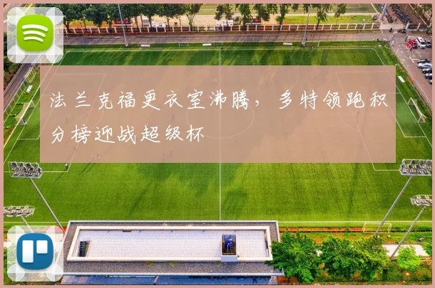 法兰克福更衣室沸腾,多特领跑积分榜迎战超级杯