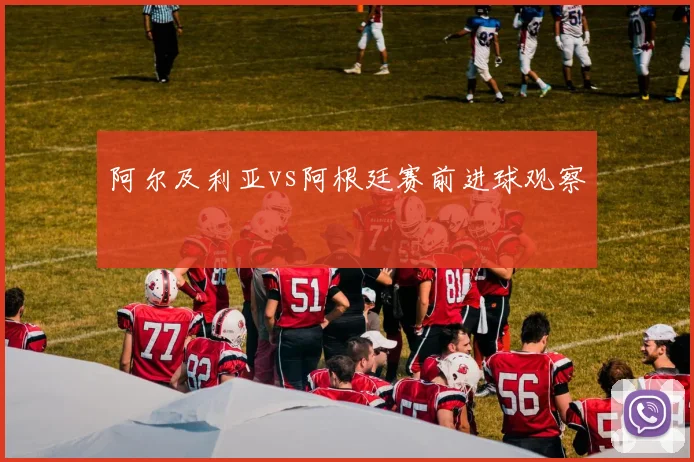 阿尔及利亚vs阿根廷赛前进球观察