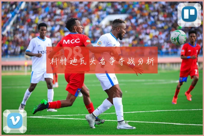 科特迪瓦头名争夺战分析