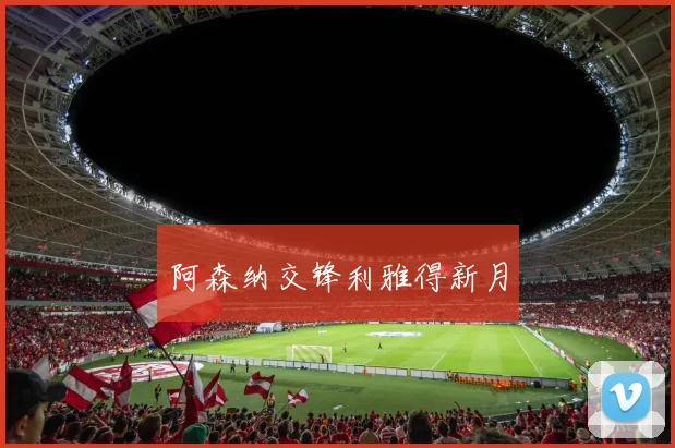 阿森纳交锋利雅得新月