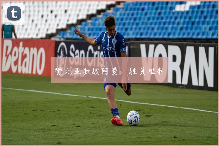 赞比亚激战阿曼，胜负难料