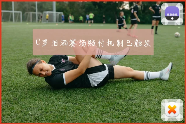 C罗泪洒赛场赔付机制已触发