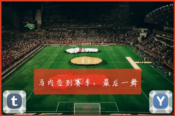 马内告别赛季，最后一舞
