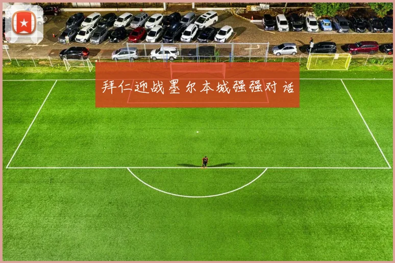 拜仁迎战墨尔本城强强对话