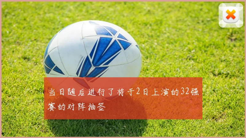 当日随后进行了将于2日上演的32强赛的对阵抽签