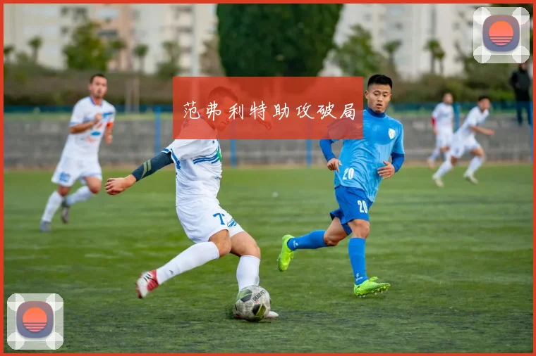 范弗利特助攻破局