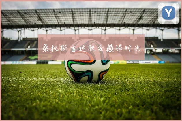桑托斯吉达联合巅峰对决