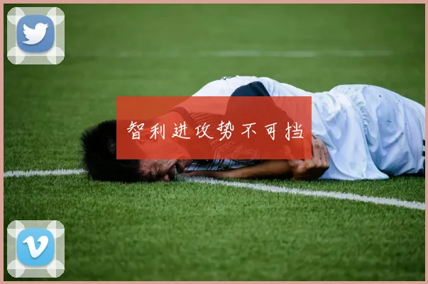 智利进攻势不可挡