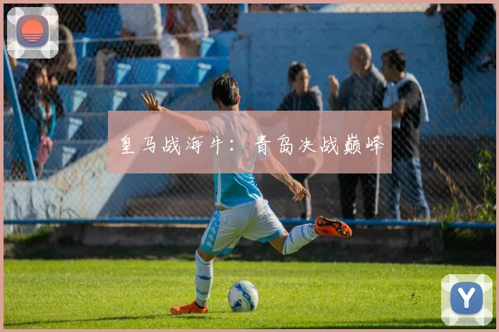 皇马战海牛：青岛决战巅峰