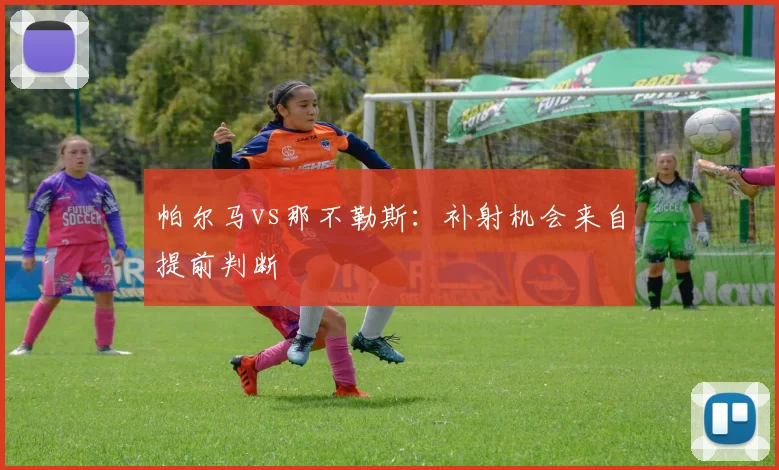 帕尔马vs那不勒斯：补射机会来自提前判断
