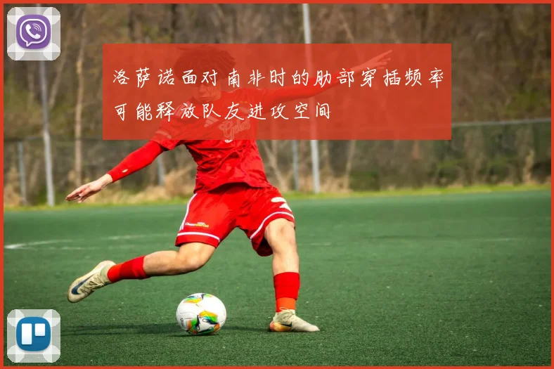 洛萨诺面对南非时的肋部穿插频率可能释放队友进攻空间