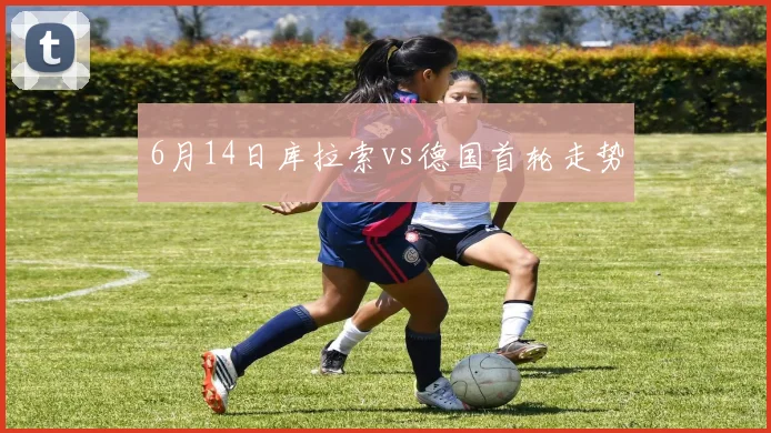 6月14日库拉索vs德国首轮走势