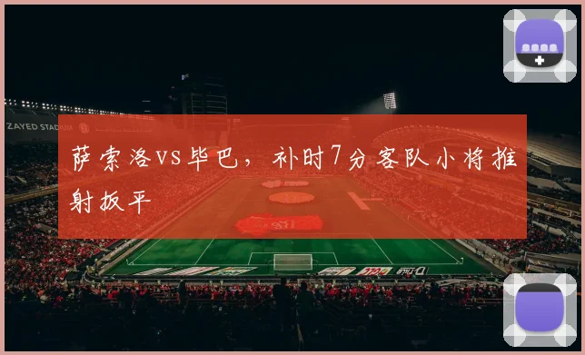 萨索洛vs毕巴，补时7分客队小将推射扳平