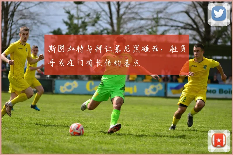 斯图加特与拜仁慕尼黑碰面，胜负手或在门将长传的落点