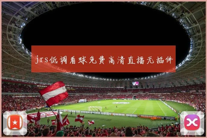jrs低调看球免费高清直播无插件